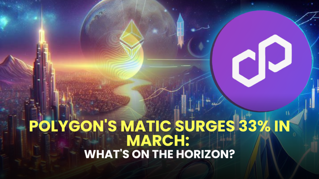 Polygons MATIC Surges 33 In March Whats On The Horizon