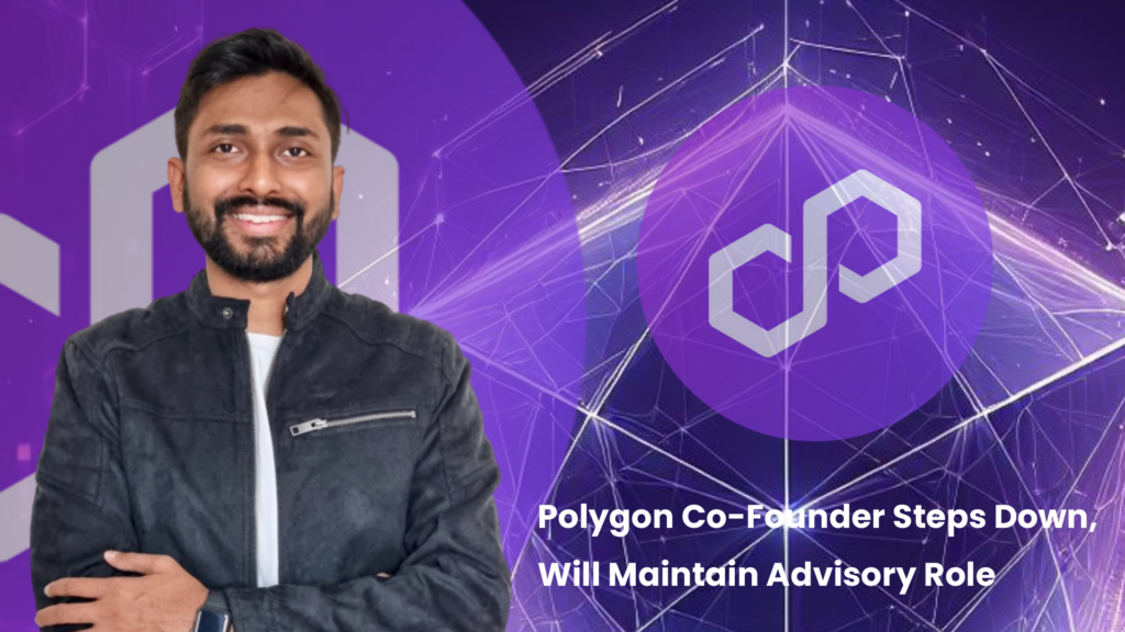 Polygon Co-Founder Steps Down, Will Maintain Advisory Role ...