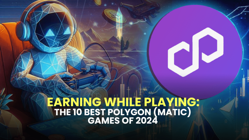 Earning While Playing The 10 Best Polygon (MATIC) Games of 2024